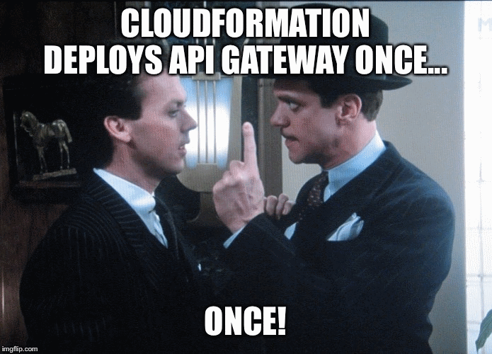 A terrible Johnny Dangerously meme saying that CloudFormation deploys API Gateway Once... Once!